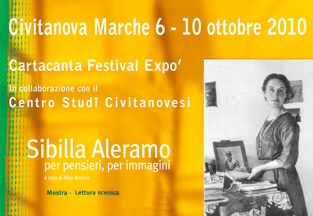 Sibilla Aleramo per pensieri, per immagini - Presso il Cartacanta Festival Expo' 2010 - dal 6 al 10 ottobre 2010. In collaborazione con il Centro Studi Civitanovesi. La mostra  stata curata da Alba Morino su progetto grafico di Anna Bodini della Fondazione Gramsci di Roma.